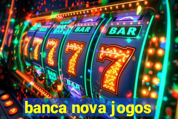 banca nova jogos